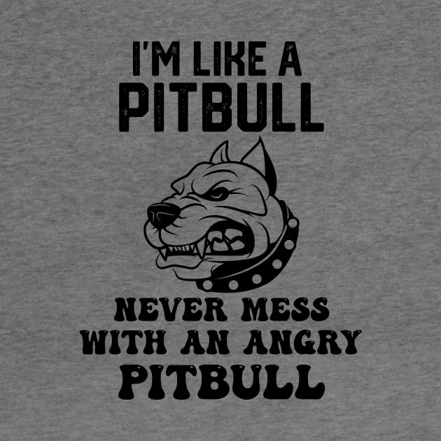 i'm like a pitbull never mess with an angry pitbull by spantshirt